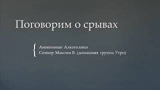 Поговорим о срывах.  Максим В. 4 месяца трезвости после срыва, после 4-х лет трезвости