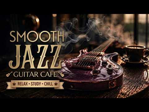 Smooth Jazz Guitar & Saxophone Music - Luxury Cafe Vibes • Relaxing Music for Cafe, Study & Work