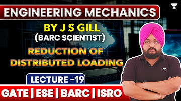 L19 | Engineering Mechanics | Reduction of Distributed Loading | GATE ESE BARC ISRO | J S Gill