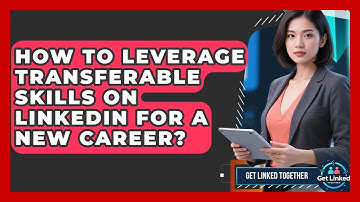 How To Leverage Transferable Skills On LinkedIn For A New Career? - Get Linked Together