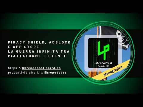 Video Piracy Shield, AdBlock e app store - La guerra infinita tra piattaforme e utenti ep.142 Librepodcast