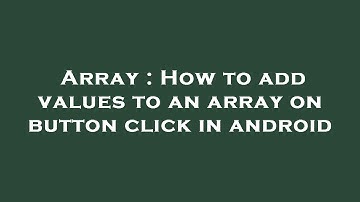 Array : How to add values to an array on button click in android
