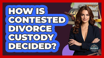 How Is Contested Divorce Custody Decided? - Get Divorce Answers