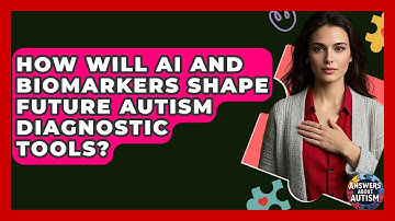 How Will AI And Biomarkers Shape Future Autism Diagnostic Tools? - Answers About Autism