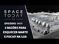 5 Razões Para Esquecer Marte e Focar na Lua - Space Today TV Ep.1417