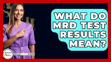 What Do MRD Test Results Mean? - Oncology Support Network