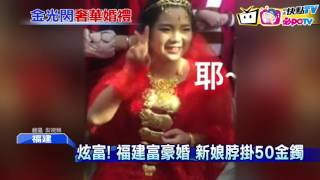 20170210中天新聞　炫富！　福建富豪婚　新娘脖掛50金鐲