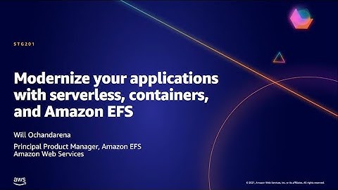 AWS AMER Summit May 2021 | Modernize your applications with serverless, containers, and Amazon EFS