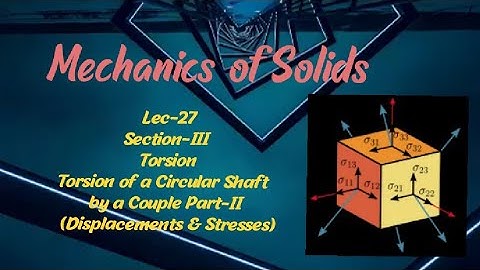 Lec-25|Torsion of a Circular Shaft by a couple(Part-II)| Section-III|Mechanics of Solids||