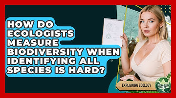 How Do Ecologists Measure Biodiversity When Identifying All Species Is Hard? - Explaining Ecology