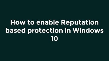 How To Enable Reputation Based Protection In Windows 10 | Andro