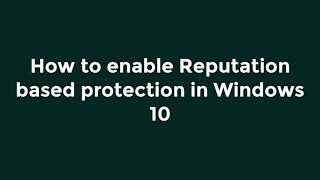 How To Enable Reputation Based Protection In Windows 10 | Andro