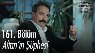 Altan'ın şüphesi - Eşkıya Dünyaya Hükümdar Olmaz 161. Bölüm