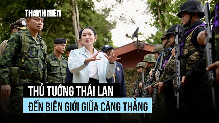Thủ tướng Thái Lan đến biên giới với Campuchia giữa căng thẳng song phương