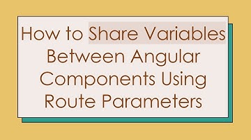 How to Share Variables Between Angular Components Using Route Parameters