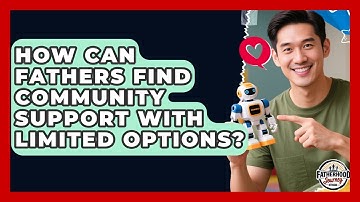 How Can Fathers Find Community Support With Limited Options? - Fatherhood Journey Network
