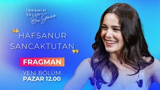 İbrahim Selim Ile Bu Gece 6. Sezon 23. Bölüm Tanıtımı Konuk Hafsanur Sancaktutan