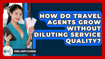 How Do Travel Agents Grow Without Diluting Service Quality? - Travel Agents Playbook