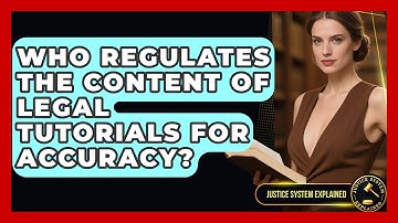 Who Regulates the Content of Legal Tutorials for Accuracy? - Justice System Explained