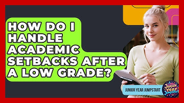 How Do I Handle Academic Setbacks After A Low Grade? - Junior Year Jumpstart
