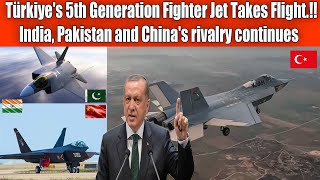 Türkiye's 5th Generation Fighter Jet Takes Flight.!! India, Pakistan and China's rivalry continues