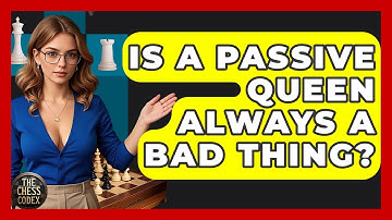 Is A Passive Queen Always A Bad Thing? - The Chess Codex