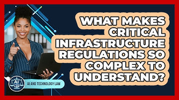 What Makes Critical Infrastructure Regulations So Complex To Understand? - AI and Technology Law