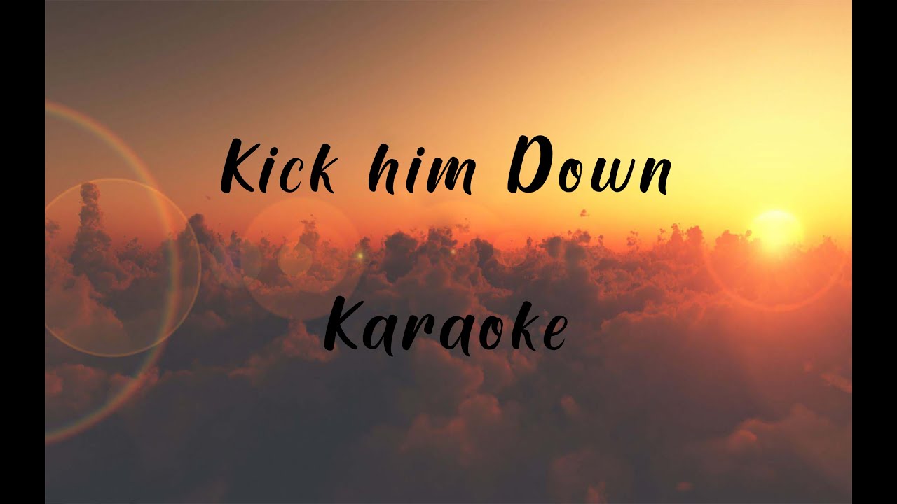 Kick him down Karaoke Kick him down Karaoke