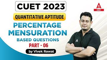 CUET 2023 | Quantitative Aptitude | Percentage Mensuration Based Questions | Part 6 | By Vivek Sir