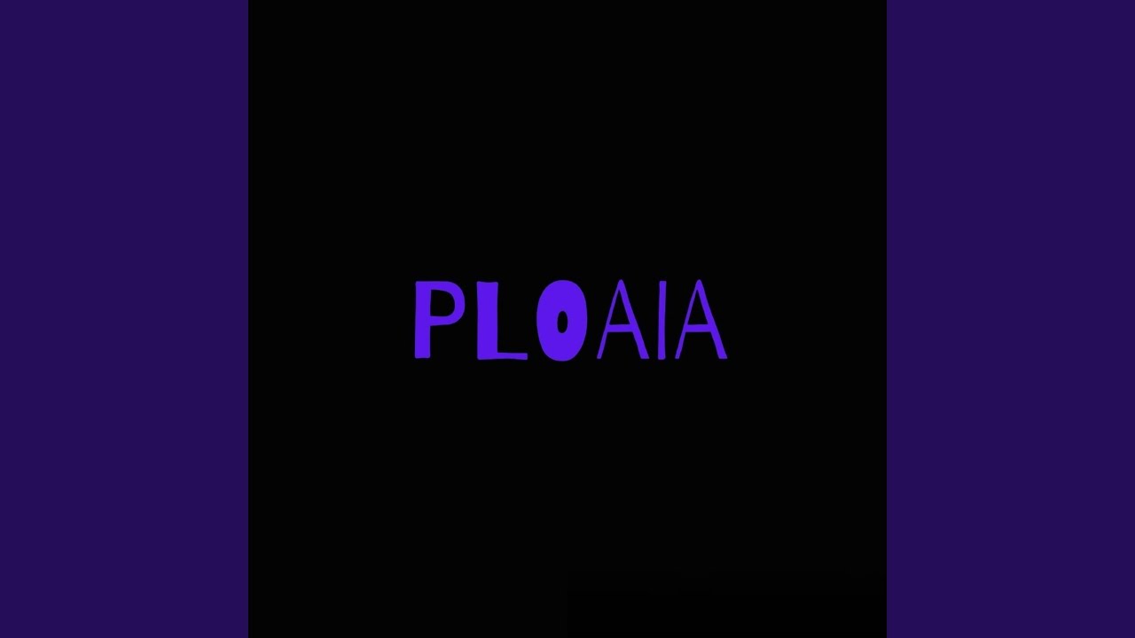 Watch PLOAIA on YouTube Watch PLOAIA on YouTube