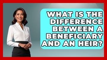 What Is The Difference Between A Beneficiary And An Heir? - Get Retirement Help