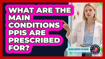 What Are The Main Conditions PPIs Are Prescribed For? - Ulcer Support Network