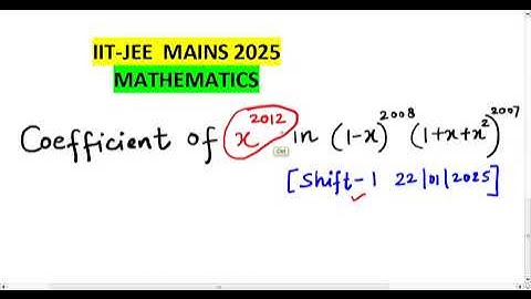 IIT-JEE MAINS 2025//SHIFT 1(22/01/2025)/Find the coefficient of x^2012 in (1-x)^2008(1+x+x^2)^2007