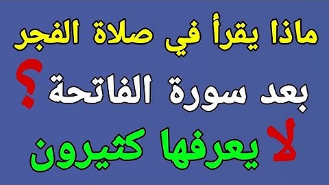 ماهي السور التي تُقرأ في صلاة الفجر بعد سورة الفاتحة ؟ لا يعرفها كثير منم المسلمين