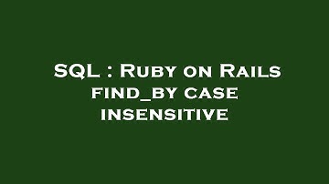 SQL : Ruby on Rails find_by case insensitive