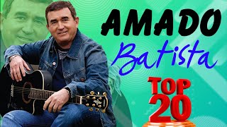 Amado Batista Greatest Hits Full Album ▶️ Top Songs Full Album ▶️ Top 10 Hits of All Time