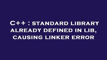 C++ : standard library already defined in lib, causing linker error