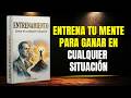 ENTRENA TU MENTE PARA GANAR EN CUALQUIER SITUACIÓN | Mejores audiolibros