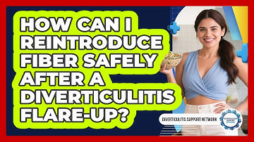 How Can I Reintroduce Fiber Safely After A Diverticulitis Flare-up? - Diverticulitis Support Network