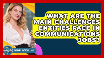 What Are the Main Challenges Entities Face in Communications Jobs? - Communications Jobs
