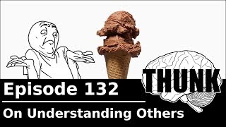 132. On Understanding Others | THUNK