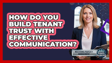 How Do You Build Tenant Trust With Effective Communication? - Mastering Property Management