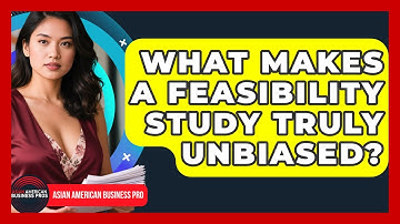 What Makes A Feasibility Study Truly Unbiased? - Asian American Business Pros