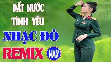 ĐẤT NƯỚC TÌNH YÊU, HÀNH KHÚC NGÀY VÀ ĐÊM REMIX - Những Bài Hát Nhạc Đỏ Cách Mạng Tiền Chiến Remix