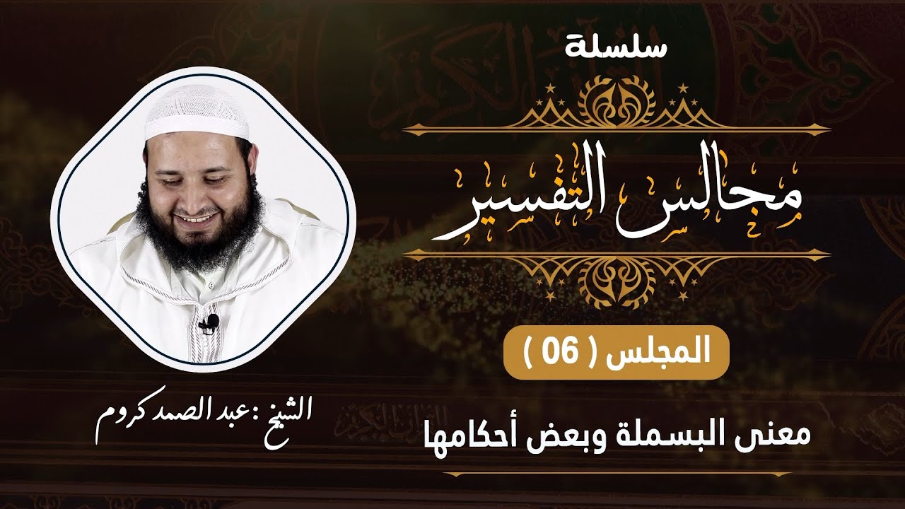 سلسلة مجالس التفسير ( 06 ) للشيخ : عبد الصمد كروم