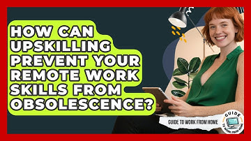How Can Upskilling Prevent Your Remote Work Skills From Obsolescence? - Guide To Work From Home