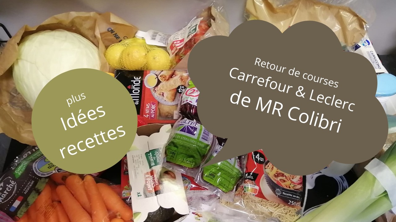 Retour de courses Carrefour & Leclerc de MR Colibri. Idées recettes et joli bouquet de MR Colibri