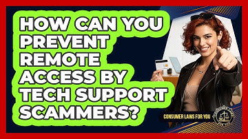 How Can You Prevent Remote Access By Tech Support Scammers? - Consumer Laws For You