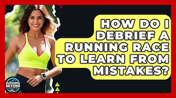 How Do I Debrief A Running Race To Learn From Mistakes? - Running Beyond Limits