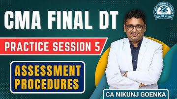 CMA Final DT  | Assessment Procedures | Dec 2025 | Practice Session - 5 | CA Nikunj Goenka